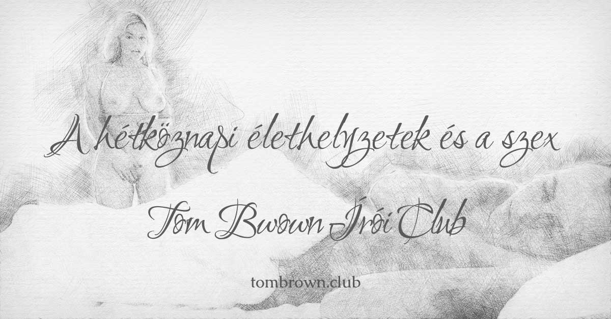 A hétköznapi élethelyzetek és a szex - Tom Brown Club
